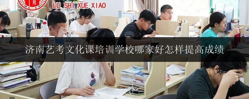 濟南藝考文化課培訓(xùn)學(xué)校哪家好怎樣提高成績